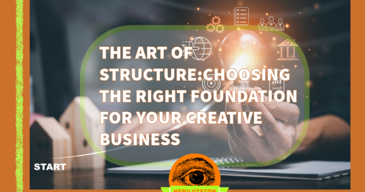 The Art of Structure: Choosing the Right Foundation for Your Creative Business