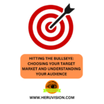 Hitting the Bullseye: Choosing Your Target Market and Understanding Your Audience