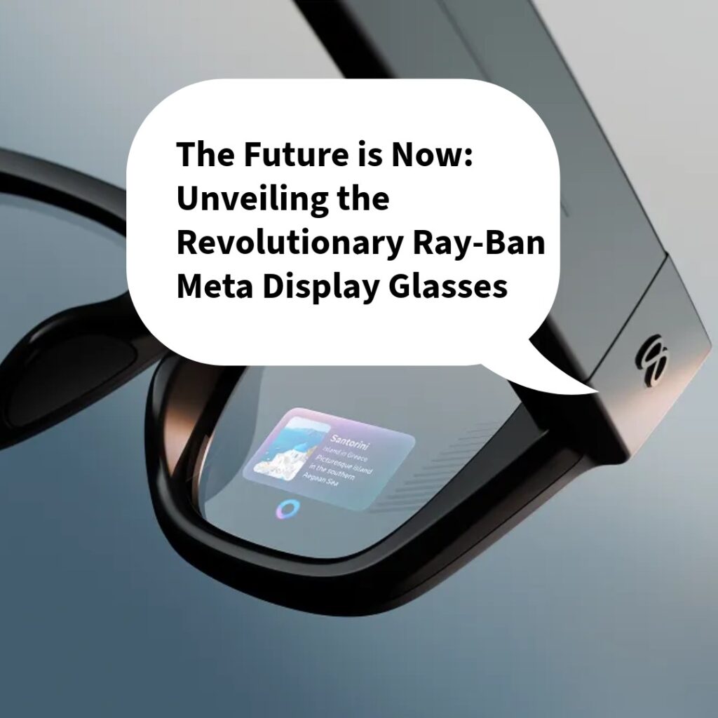 The Future is Now: Unveiling the Revolutionary Ray-Ban Meta Display Glasses