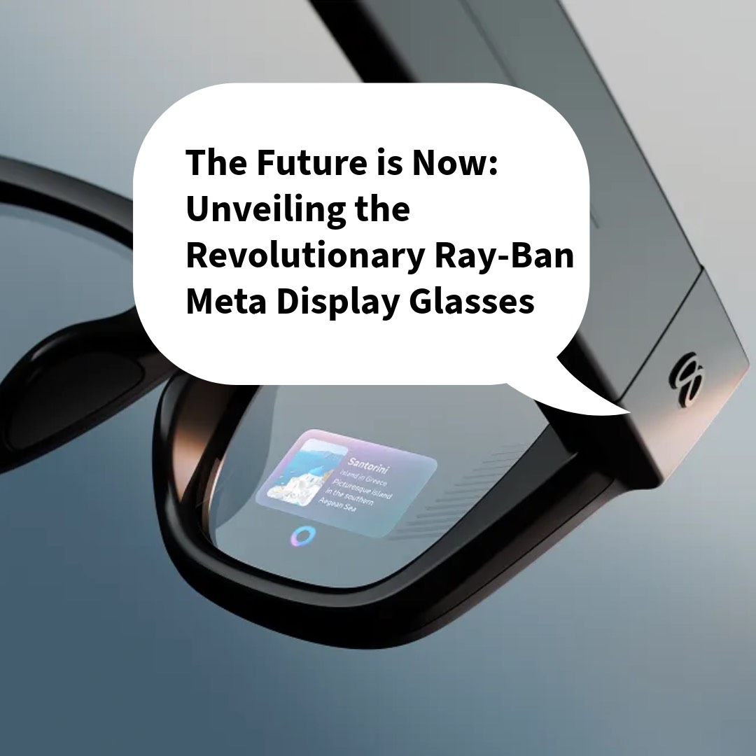 The Future is Now: Unveiling the Revolutionary Ray-Ban Meta Display Glasses